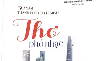 THƠ PHỔ NHẠC 50 NĂM TP HCM: Những câu chuyện sâu đậm ân tình