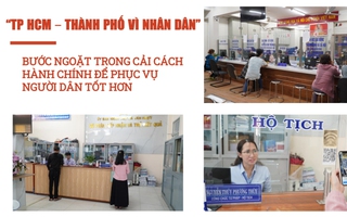 “TP HCM – THÀNH PHỐ VÌ NHÂN DÂN”:
Bước ngoặt trong cải cách hành chính để phục vụ người dân tốt hơn